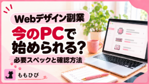 Webデザイン副業は今のパソコンで始められる？必要スペックと確認方法